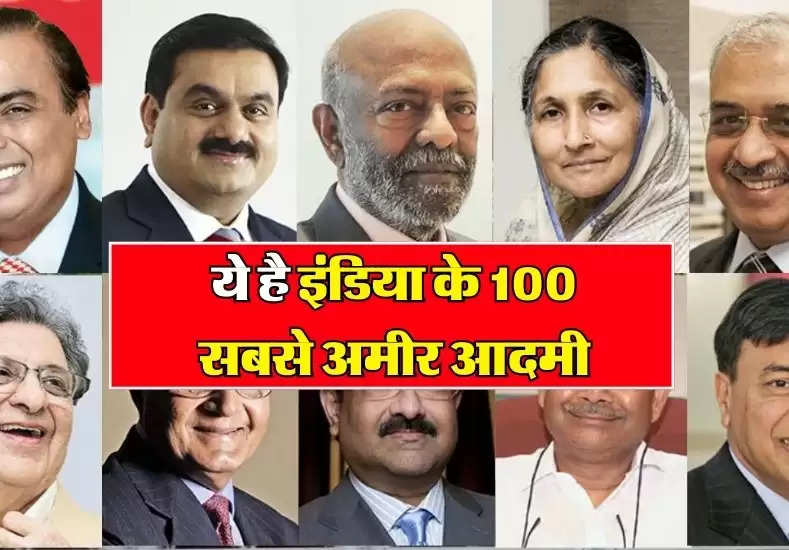 India Richest Man: ये है इंडिया के 100 सबसे अमीर आदमी, जानिए किसके पास कितना पैसा