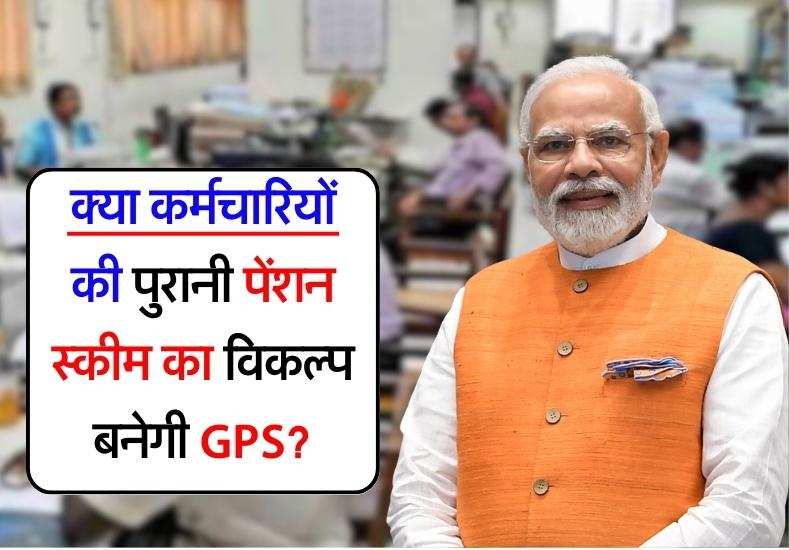 क्या कर्मचारियों की पुरानी पेंशन स्कीम का विकल्प बनेगी GPS?