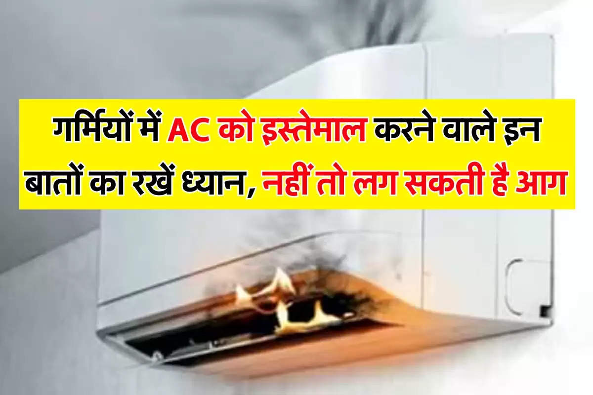 गर्मियों में AC को इस्तेमाल करने वाले इन बातों का रखें ध्यान, नहीं तो लग सकती है आग 