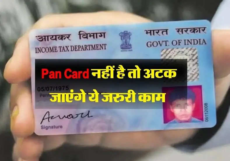 Pan Card नहीं है तो अटक जाएंगे ये जरुरी काम 