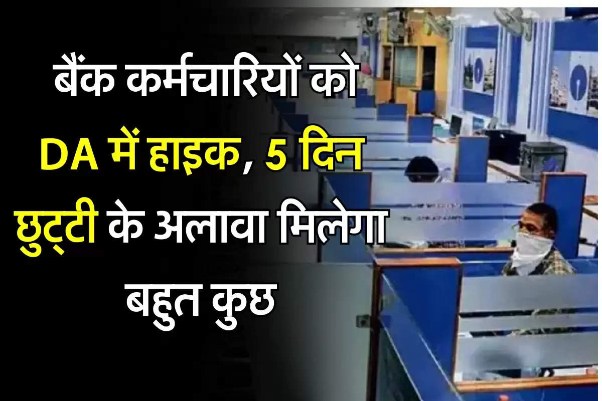 Bank Employees: बैंक कर्मचारियों के लिए जरूरी खबर, DA में हाइक, 5 दिन छुट्‌टी मिलेगा बहुत कुछ