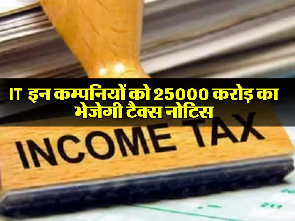 Income Tax विभाग ने बड़ी कम्पनियों को 25000 करोड़ का टैक्स नोटिस भेजने का किया फैसला 