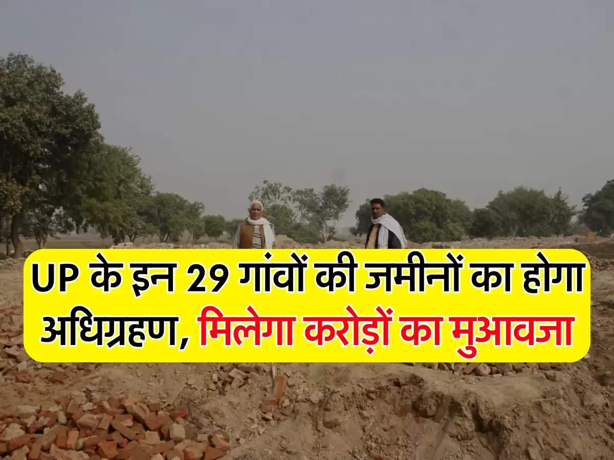 UP News : UP के इन 29 गांवों की जमीनों का होगा अधिग्रहण, किसानों को मिलेगा करोड़ों का मुआवजा