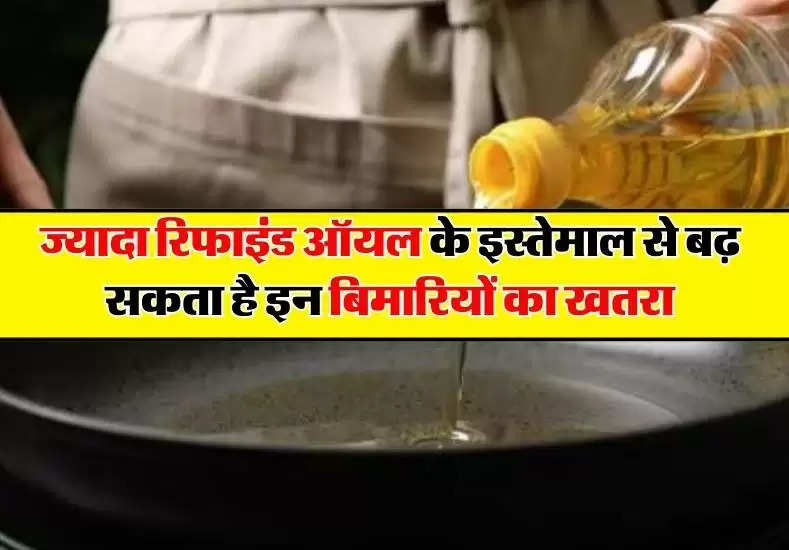 Refined Oil: जरुरत से ज्यादा रिफाइंड ऑयल के इस्तेमाल से बढ़ सकता है इन बिमारियों का खतरा, जानिए इसके नुकसान