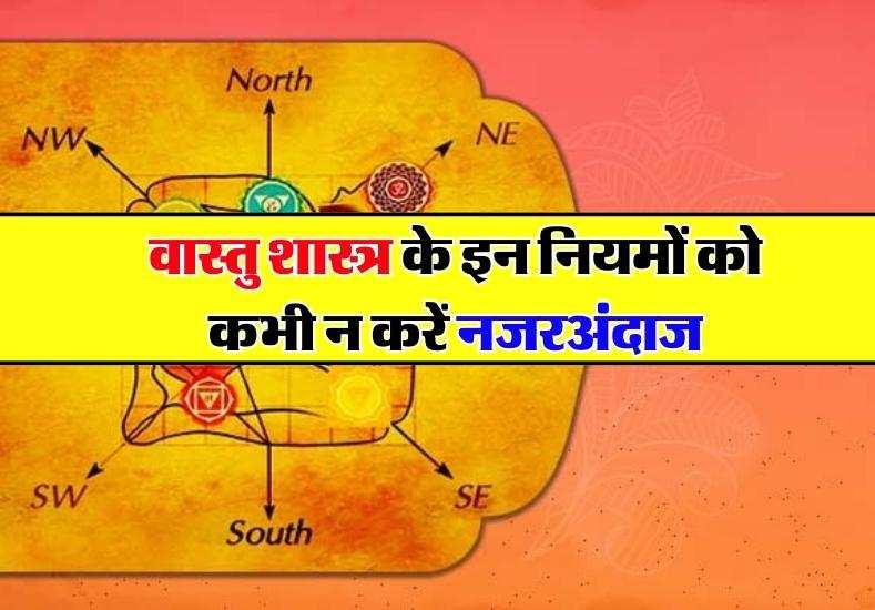 Vastu Shastra: वास्तु शास्त्र के इन नियमों को कभी न करें नजरअंदाज, दूर ...