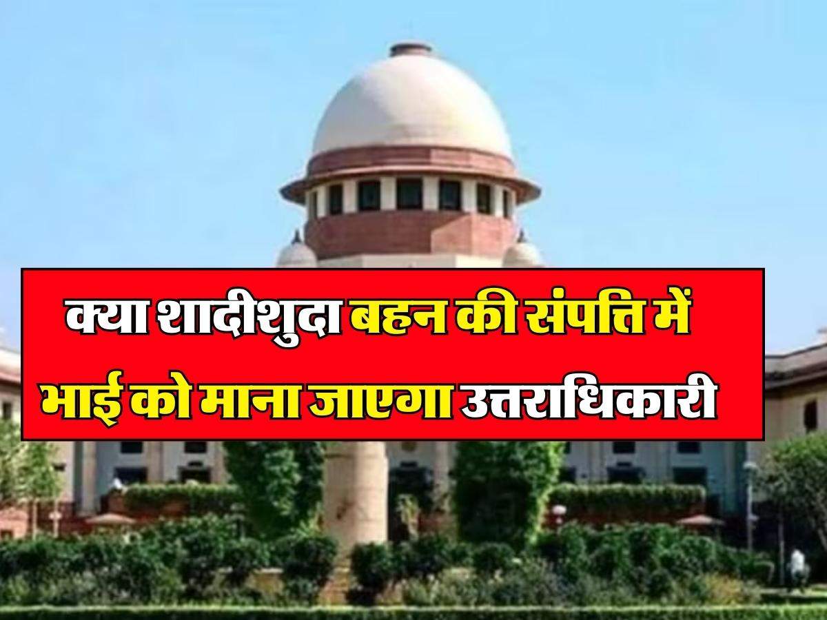 Supreme Court Decision : क्या शादीशुदा बहन की संपत्ति में बहन को माना ...